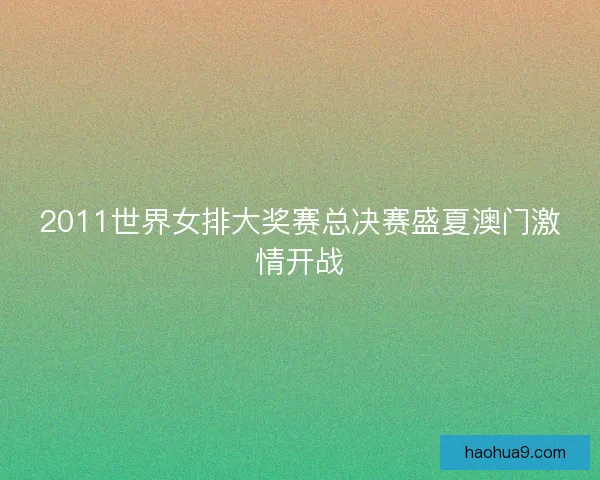 2011世界女排大奖赛总决赛盛夏澳门激情开战